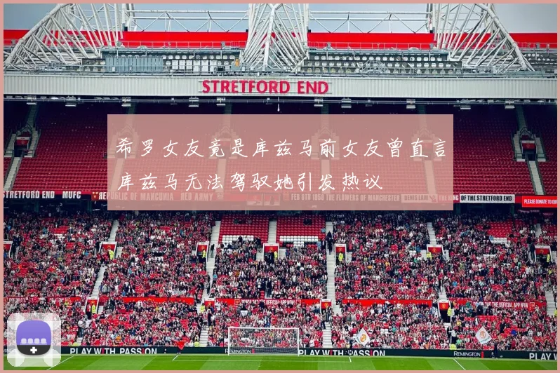 希罗女友竟是库兹马前女友曾直言库兹马无法驾驭她引发热议